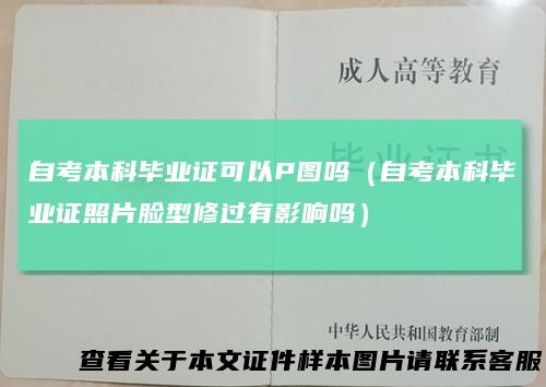 自考本科毕业证可以P图吗（自考本科毕业证照片脸型修过有影响吗）