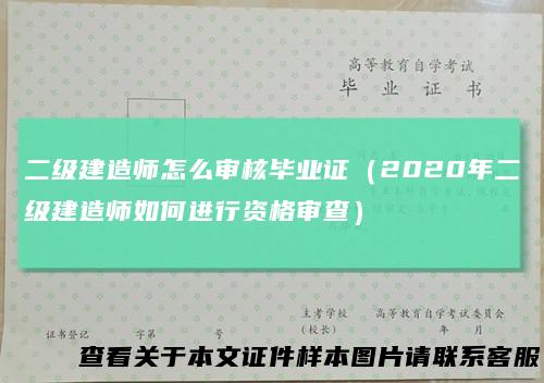 二级建造师怎么审核毕业证（2020年二级建造师如何进行资格审查）