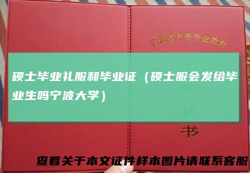 硕士毕业礼服和毕业证（硕士服会发给毕业生吗宁波大学）