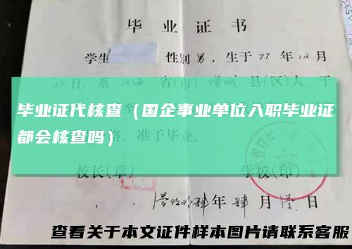 毕业证代核查(国企事业单位入职毕业证都会核查吗)