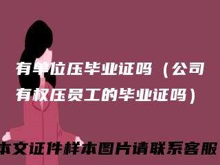 有单位压毕业证吗(公司有权压员工的毕业证吗)