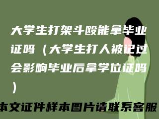 大学生打架斗殴能拿毕业证吗（大学生打人被记过会影响毕业后拿学位证吗）
