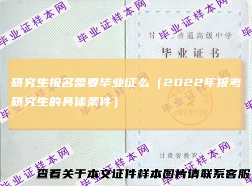 研究生报名需要毕业证么(2022年报考研究生的具体条件)