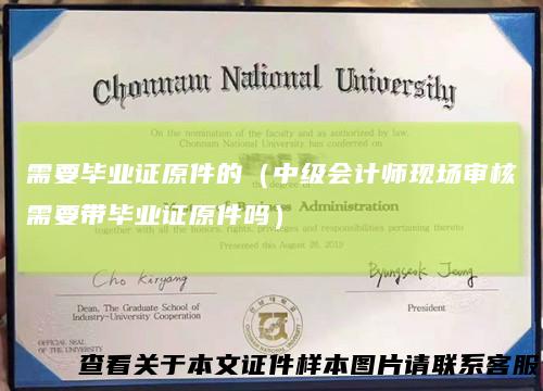 需要毕业证原件的(中级会计师现场审核需要带毕业证原件吗)