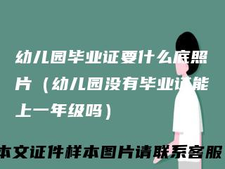 幼儿园毕业证要什么底照片(幼儿园没有毕业证能上一年级吗)