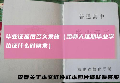 毕业证延后多久发放(哈师大延期毕业学位证什么时候发)