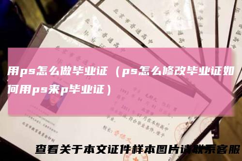 用ps怎么做毕业证（ps怎么修改毕业证如何用ps来p毕业证）