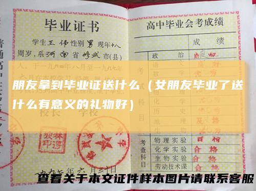 朋友拿到毕业证送什么（女朋友毕业了送什么有意义的礼物好）