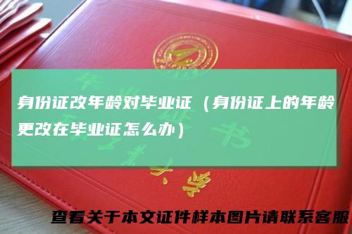 身份证改年龄对毕业证（身份证上的年龄更改在毕业证怎么办）