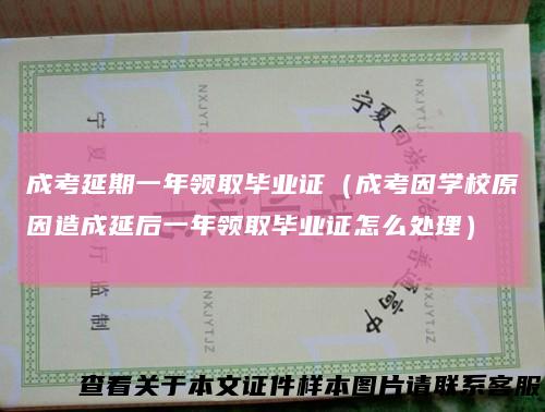 成考延期一年领取毕业证(成考因学校原因造成延后一年领取毕业证怎么处理)