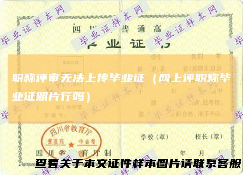 职称评审无法上传毕业证(网上评职称毕业证照片行吗)