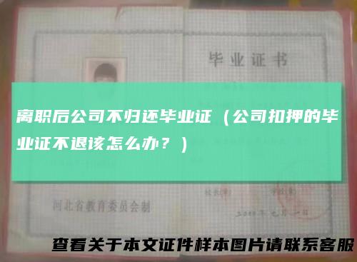 离职后公司不归还毕业证(公司扣押的毕业证不退该怎么办?)