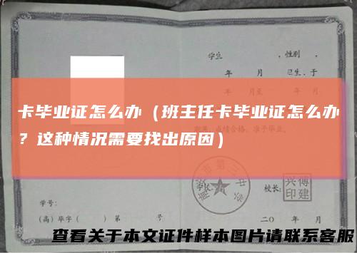 卡毕业证怎么办（班主任卡毕业证怎么办？这种情况需要找出原因）