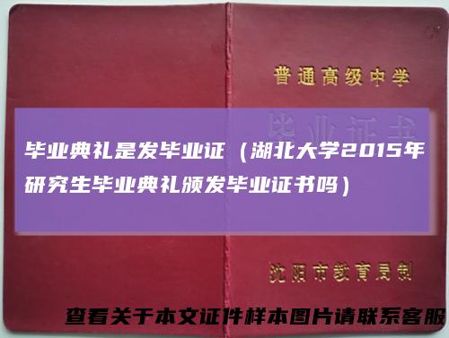 毕业典礼是发毕业证（湖北大学2015年研究生毕业典礼颁发毕业证书吗）