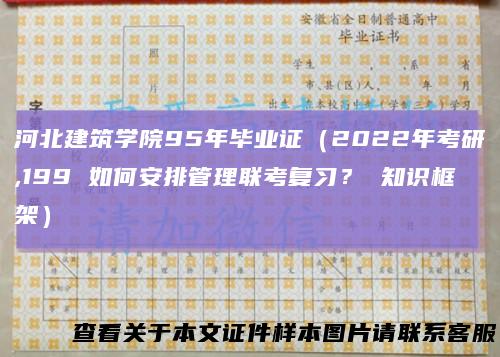 河北建筑学院95年毕业证(2022年考研,199如何安排管理联考复习?知识框架)