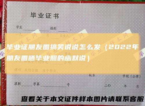 毕业证朋友圈搞笑说说怎么发（2022年朋友圈晒毕业照的幽默说）