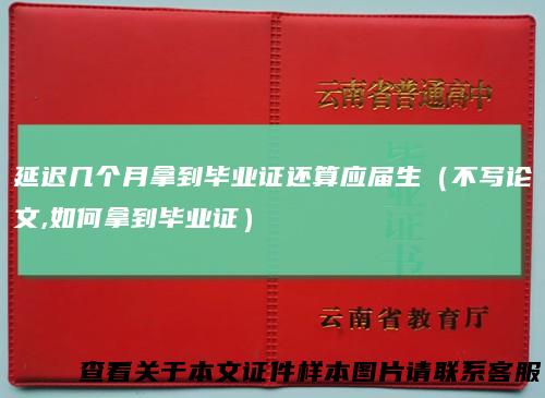 延迟几个月拿到毕业证还算应届生(不写论文,如何拿到毕业证)