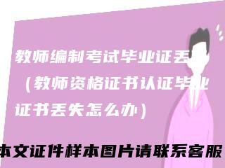 教师编制考试毕业证丢了（教师资格证书认证毕业证书丢失怎么办）