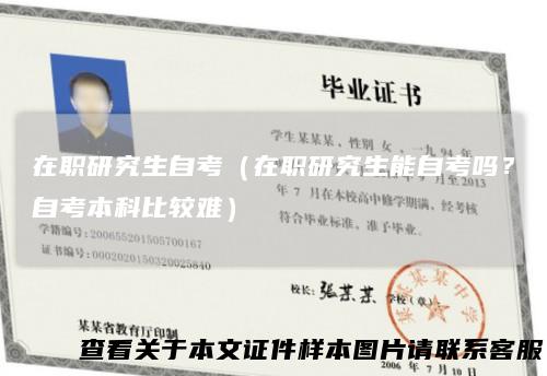 在职研究生自考（在职研究生能自考吗？自考本科比较难）