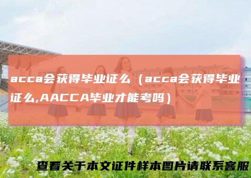 acca会获得毕业证么（acca会获得毕业证么,AACCA毕业才能考吗）