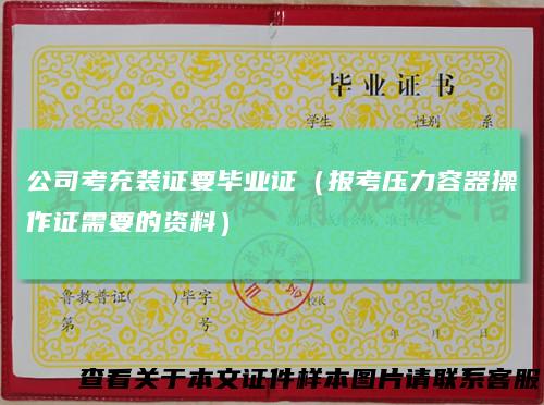 公司考充装证要毕业证（报考压力容器操作证需要的资料）