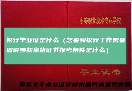 银行毕业证是什么（想要到银行工作需要取得哪些资格证书报考条件是什么）
