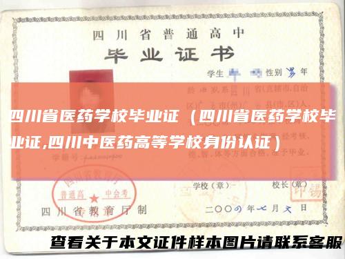 四川省医药学校毕业证（四川省医药学校毕业证,四川中医药高等学校身份认证）