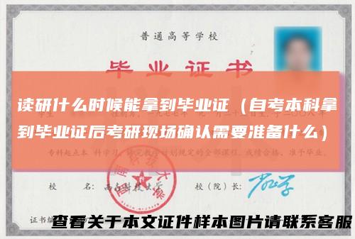 读研什么时候能拿到毕业证（自考本科拿到毕业证后考研现场确认需要准备什么）