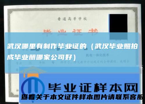 武汉哪里有制作毕业证的（武汉毕业照拍成毕业册哪家公司好）