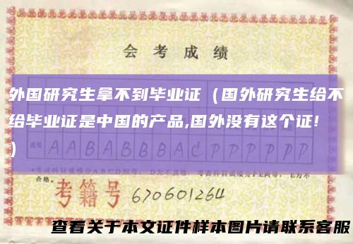 外国研究生拿不到毕业证（国外研究生给不给毕业证是中国的产品,国外没有这个证!）
