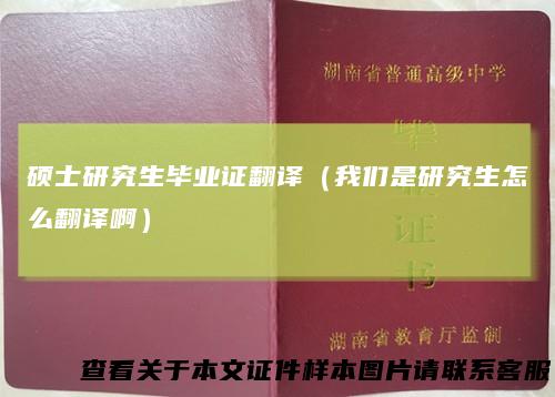 硕士研究生毕业证翻译（我们是研究生怎么翻译啊）