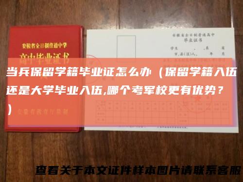 当兵保留学籍毕业证怎么办(保留学籍入伍还是大学毕业入伍,哪个考军校更有优势?)
