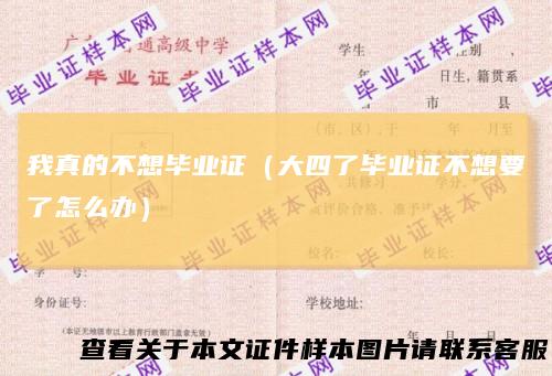 我真的不想毕业证（大四了毕业证不想要了怎么办）