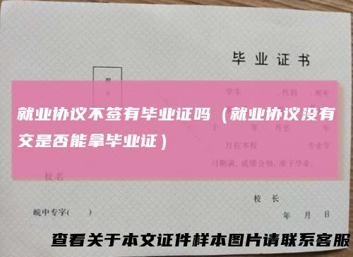就业协议不签有毕业证吗（就业协议没有交是否能拿毕业证）