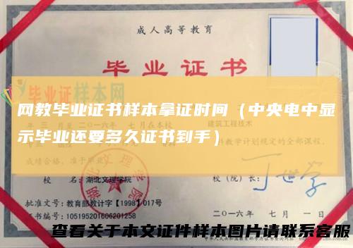 网教毕业证书样本拿证时间（中央电中显示毕业还要多久证书到手）