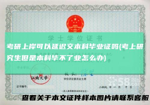 考研上岸可以延迟交本科毕业证吗(考上研究生但是本科毕不了业怎么办)