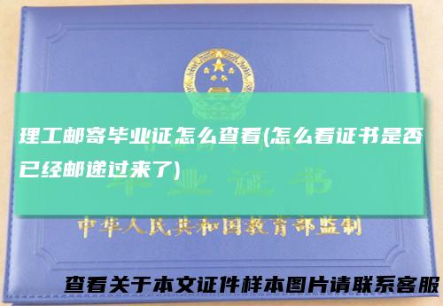 理工邮寄毕业证怎么查看(怎么看证书是否已经邮递过来了)