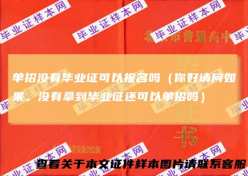 单招没有毕业证可以报名吗（你好请问如果。没有拿到毕业证还可以单招吗）