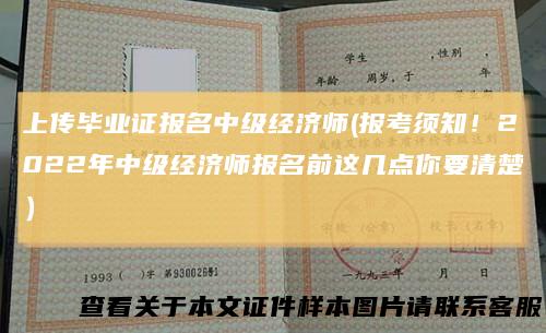 上传毕业证报名中级经济师(报考须知！2022年中级经济师报名前这几点你要清楚）
