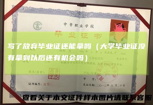 写了放弃毕业证还能拿吗（大学毕业证没有拿到以后还有机会吗）