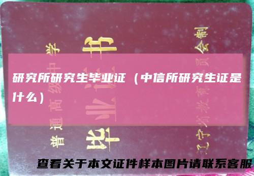 研究所研究生毕业证(中信所研究生证是什么)