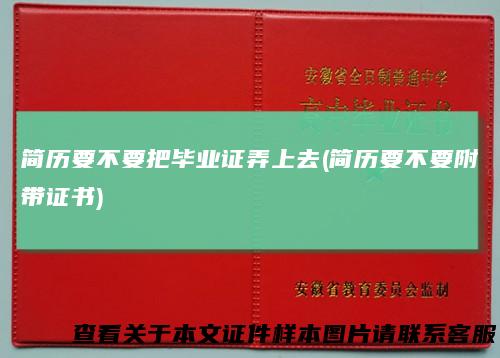 简历要不要把毕业证弄上去(简历要不要附带证书)