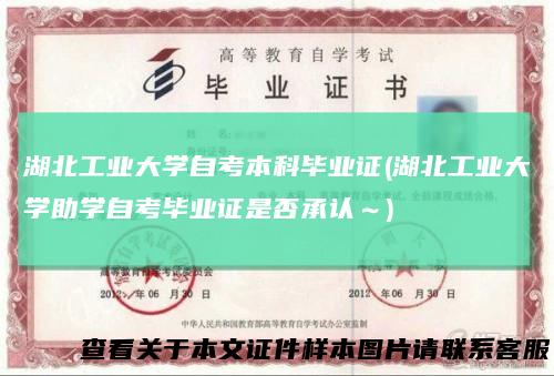 湖北工业大学自考本科毕业证(湖北工业大学助学自考毕业证是否承认～)