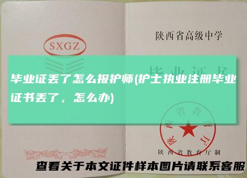 毕业证丢了怎么报护师(护士执业注册毕业证书丢了，怎么办)