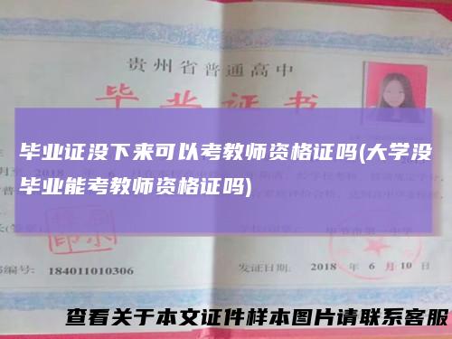 毕业证没下来可以考教师资格证吗(大学没毕业能考教师资格证吗)