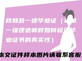 政和县一建毕业证(注册一级建造师时如何检查毕业证书的真实性)