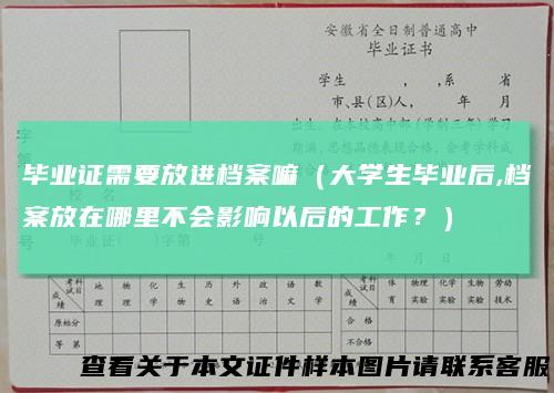 毕业证需要放进档案嘛（大学生毕业后,档案放在哪里不会影响以后的工作？）