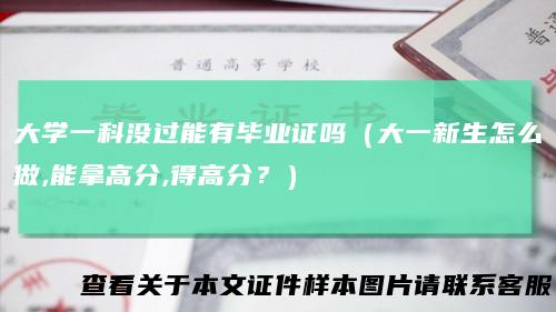 大学一科没过能有毕业证吗(大一新生怎么做,能拿高分,得高分?)